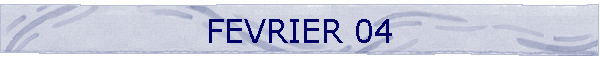 FEVRIER 04
